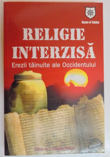 RELIGIE INTERZISA , EREZII TAINUITE ALE OCCIDENTULUI EDITAT de J. DOUGLAS KENYON , 2008