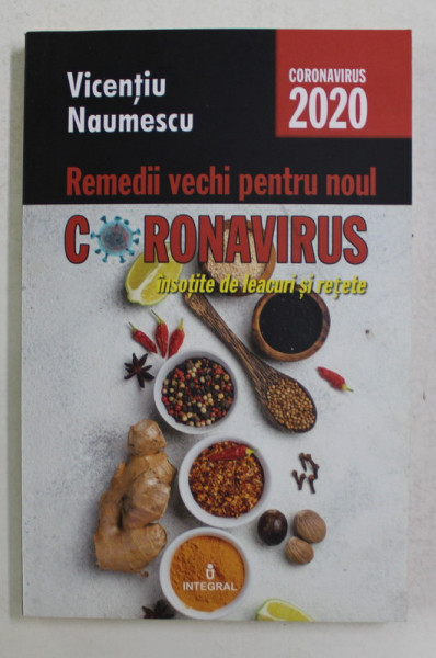 REMEDII VECHI PENTRU NOUL CORONAVIRUS - INSOTITE DE LEACURI SI RETETE de VICENTIU NAUMESCU , 2020