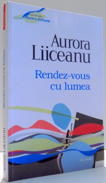 RENDEZ-VOUS CU LUMEA de AURORA LIICEANU , 2012