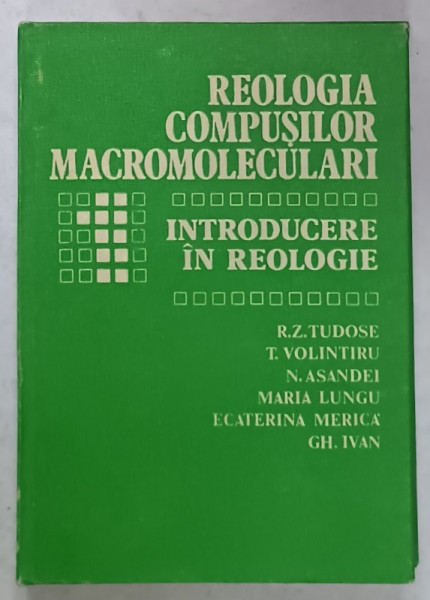REOLOGIA COMPUSILOR MACROMOLECULARI , INTRODUCERE IN REOLOGIE de R.Z. TUDOSE ...GH. IVAN , 1982