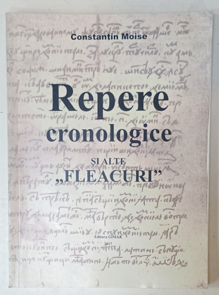 REPERE CRONOLOGICE SI ALTE ' FLEACURI ' de CONSTANTIN MOISE , 2017