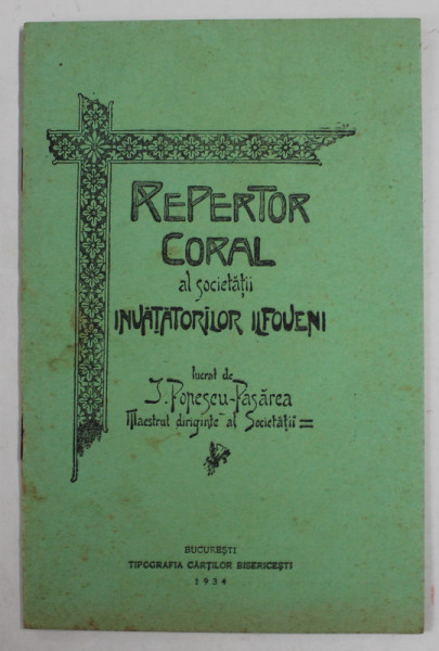 REPERTOR CORAL AL SOCIETATII INVATATORILOR ILFOVENI , lucrat de I. POPESCU - PASAREA , 1934, CONTINE PARTITURI CU TEXT