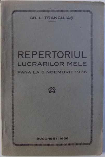 REPERTORIUL LUCRARILOR MELE   - PANA LA 6 NOEMBRIE 1936 de GR. L. TRANCU - IASI , 1936