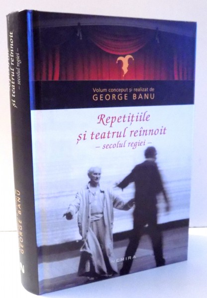 REPETITIILE SI TEATRUL REINNOIT - SECOLUL REGIEI - de GEORGE BANU , 2009