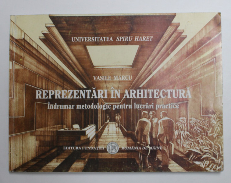 REPREZENTARI IN ARHITECTURA - INDRUMAR METODOLOGIC PENTRU LUCRARI PRACTICE de VASILE MARCU , 2005