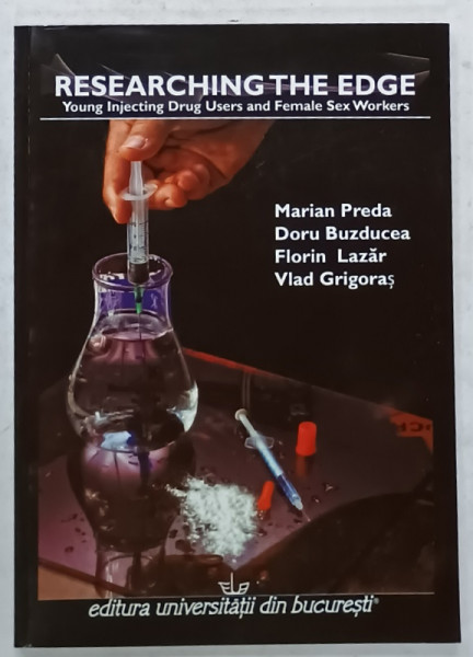 RESEARCHING THE EDGE , YOUNG INJECTING DRUG USERS AND FEMALE SEX WORKERS by MARIAN PREDA ...VLAD GRIGORAS , 2010