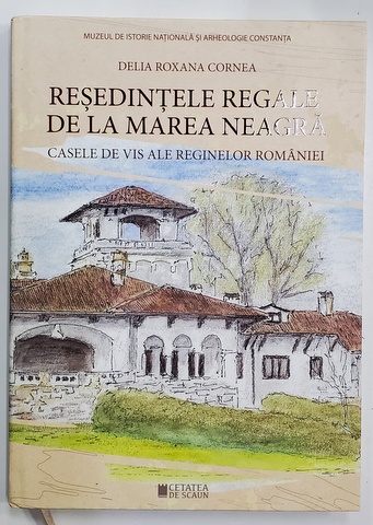 RESEDINTELE REGALE DE LA MAREA NEAGRA - CASELE DE VIS ALE REGINELOR ROMANIEI de DELIA ROXANA CORNEA , EDITIE BILINGVA ROMANA - ENGLEZA  , 2021