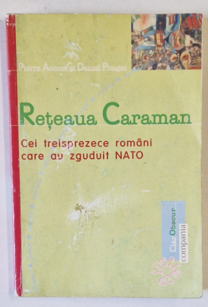 RETEAUA CARAMAN , CEI TREISPREZECE ROMANI CARE AU ZGUDUIT NATO de PIERRE ACCOCE SI DANIEL POUGET , 1999