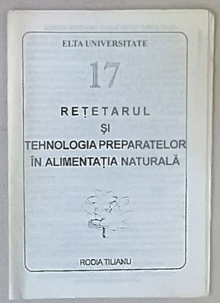 RETETARUL SI TEHNOLOGIA PREPARATELOR IN ALIMENTATIA NATURALA de RODICA TILIANU , ANII '90