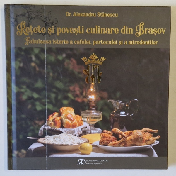 RETETE SI POVESTI CULINARE DIN BRASOV  de Dr. ALEXANDRU STANESCU , FABULOASA  ISTORIE A CAFELEI , PORTOCALEI SI A MIRODENIILOR , 2024