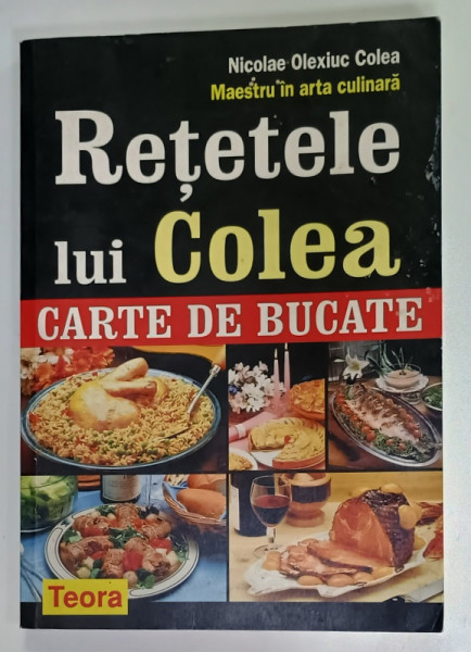 RETETLE LUI COLEA , CARTE DE BUCATE de NICOLAE OLEXIUC COLEA , 2005 , PREZINTA  URME DE UZURA