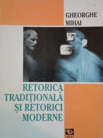 RETORICA TRADITIONALA SI RETORICI MODERNE-GHEORGHE MIHAI