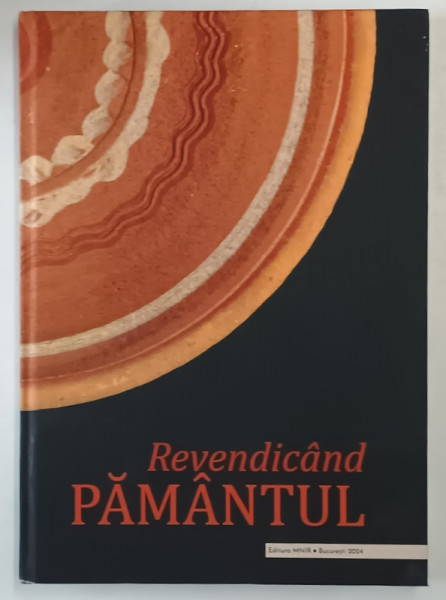 REVENDICAND PAMANTUL , CATALOG REALIZAT IN CADRUL PROIECTULUI TRADITIE IN LUT , editie coordonata de ION BLAJAN , 2024