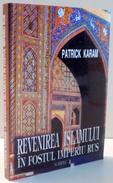 REVENIREA ISLAMULUI IN FOSTUL IMPERIU RUS de PATRICK KARAM , 1998