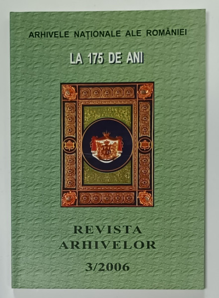 REVISTA  ARHIVELOR , ARHIVELE NATIONALE ALE ROMANIEI LA 175 ANI , NR. 3 / 2006