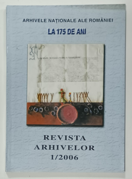 REVISTA  ARHIVELOR , NR. 1 , ARHIVELE NATIONALE LA 175 DE ANI , 2006