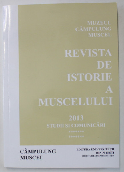 REVISTA DE ISTORIE A MUSCELULUI , STUDII SI COMUNICARI , VOLUMUL 14 , 2013