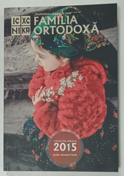 REVISTA ' FAMILIA ORTODOXA ' , COLECTIA  ANULUI 2015 , LUNILE IANUARIE - IUNIE , APARUTA  2015