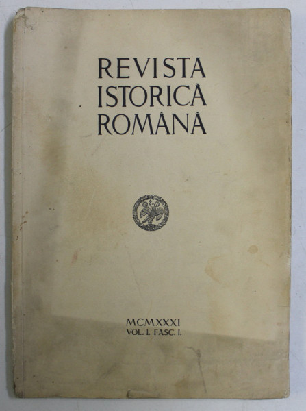 REVISTA ISTORICA ROMANA , VOL. I. , FASC. I , ANUL 1931