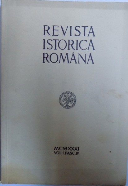 REVISTA ISTORICA ROMANA , VOL. I. , FASC. IV , ANUL 1931