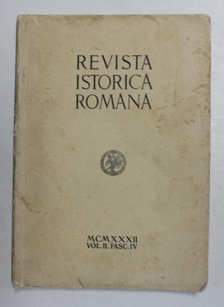 REVISTA ISTORICA ROMANA , VOLUMUL II , FASCICULA IV , 1932