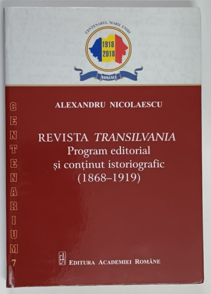REVISTA TRANSILVANIA , PROGRAM EDITORIAL SI CONTINUT ISTORIOGRAFIC , 1868 - 1919 de ALEXANDRU NICOLAESCU , 2018 *DEDICATIE
