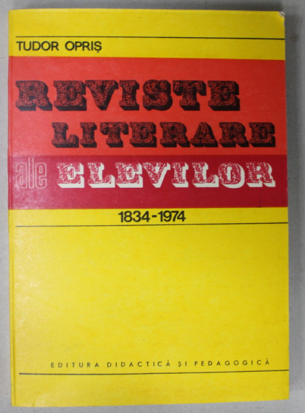 REVISTE LITERARE ALE ELEVILOR de TUDOR OPRIS , 1834 - 1974 , ISTORIA PRESEI SCOLARE ROMANESTI , 1977