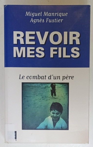 REVOIR MES FILS , LE COMBAT D ' UN PERE par MIGUEL MANRIQUE et AGNES FUSTIER , 2012