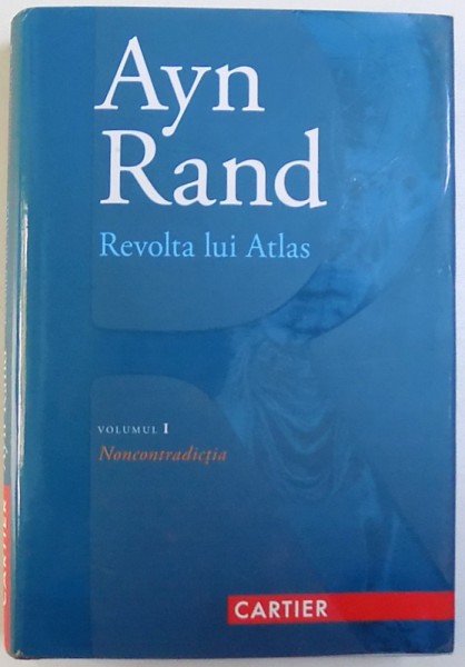 REVOLTA LUI ATLAS  - ROMAN , VOLUMUL I : NONCONTRADICTIA de AYN RAND , 2014