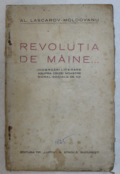 REVOLUTIA DE MAINE ... - INCERCARI LITERARE ASUPRA CRIZEI NOASTRE MORAL- SOCIALE DE AZI de AL. LASCAROV - MOLDOVANU , 1925