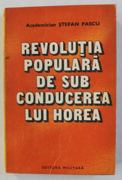 REVOLUTIA POPULARA DE SUB CONDUCEREA LUI HOREA de STEFAN PASCU , 1984