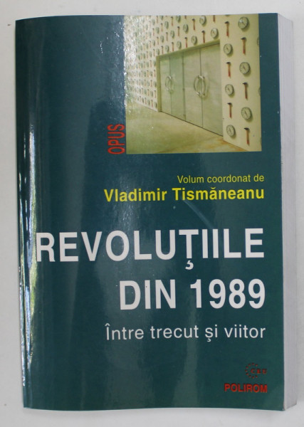 REVOLUTIILE DIN 1989, INTRE TRECUT SI VIITOR de VLADIMIR TISMANEANU, 2005