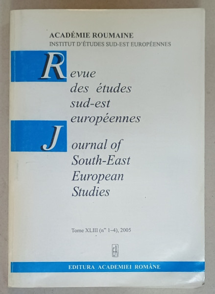 REVUE DES ETUDES SUD - EST EUROPEENNES / JOURNAL OF SOUTH - EAST EUROPEAN STUDIES , TOME XLIII , No1-4 , 2005