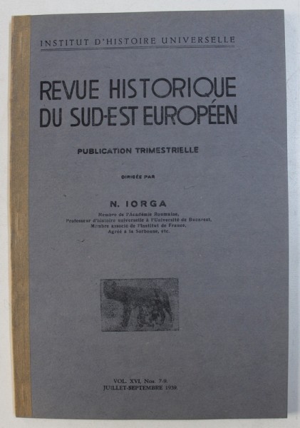 REVUE HISTORIQUE DU SUD - EST EUROPEEN - PUBLICATION TRIMESTRIELLE , dirigee par N . IORGA , VOL. XVI , No. 7 - 9  ,  JUILLET - SEPTEMBRE  , 1939