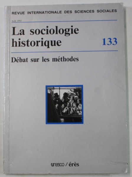 REVUE INTERNATIONALE DES SCIENCES SOCIALES , LA SOCIOLGIE HISTORIQUE 133 , DEBAT SUR LES METHODES , AOUT 1992