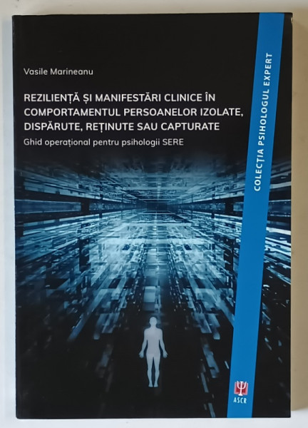 REZILIENTA SI MANIFESTARI CLINICE IN COMPORTAMENTUL PERSOANELOR IZOLATE , DISPARUTE , RETINUTE SAU CAPTURATE , GHID OPERATIONAL PENTRU PSIHOLOGII SERE de VASILE MARINEANU , 2019