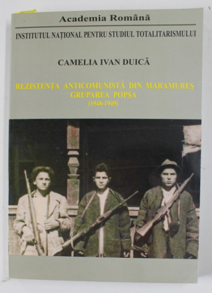 REZISTENTA ANTICOMUNISTA DIN MARAMURES , GRUPAREA POPSA ( 1948- 1949 ) de CAMELIA IVAN DUICA , 2005