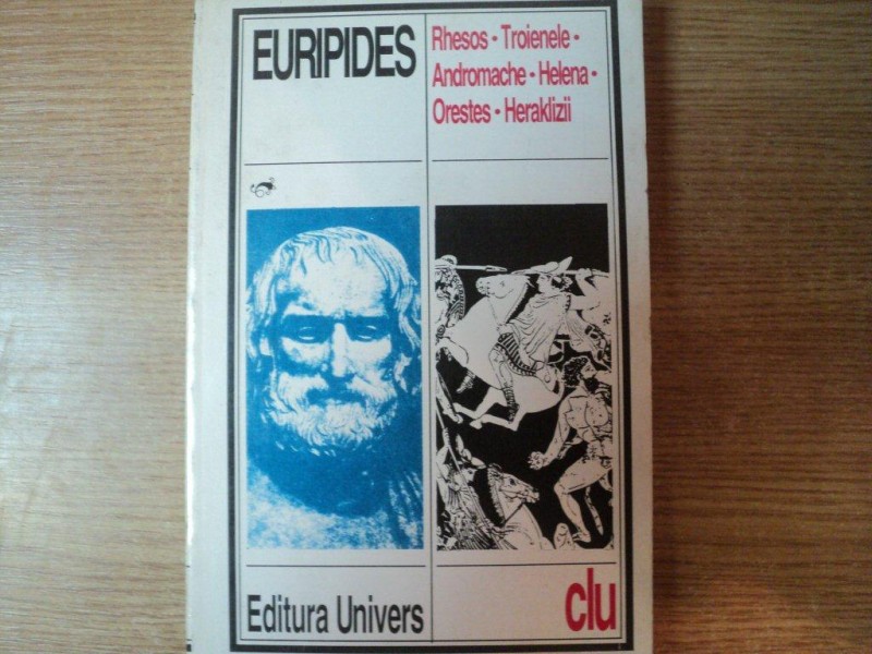 RHESOS , TROIENELE , ANDROMACHE , HELENA , ORESTES , HERAKLIZII de EURIPIDES , Bucuresti 1996