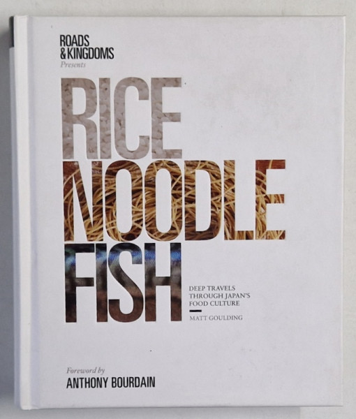 RICE , NOODLE , FISH , DEEP TRAVELS THROUGH JAPAN 'S FOOD CULTURE by MATT GOULDING , 2016