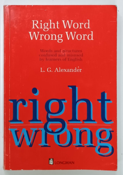 RIGHT WORD , WRONG WORD , WORDS AND STRUCTURES CONFUSED AND MISUSED BY LEARNERS OF ENGLISH  by L.G. ALEXANDER , 1993