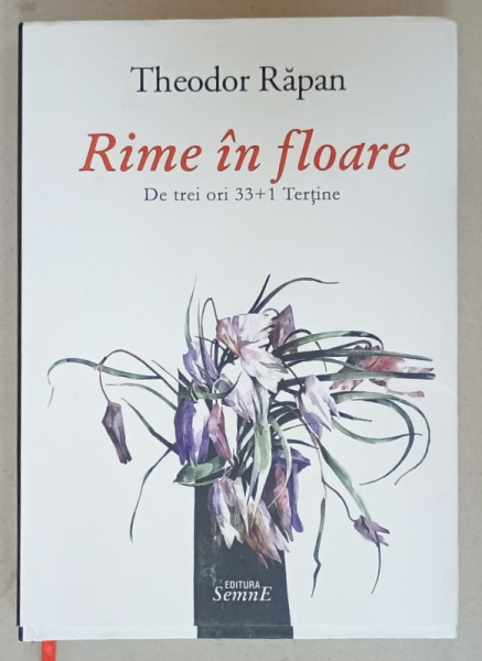 RIME IN FLOARE de THEODOR RAPAN , DE TREI ORI 33 +1 TERTINE , ilustratii de MIRCIA DUMITRESCU , 2021 , EXEMPLAR NUMEROTAT 13 DIN 100 SI SEMNAT DE AUTOR *