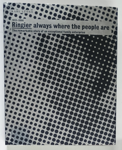 RINGIER ALWAYS WHERE THE PEOPLE ARE , THE REMARKABLE STORY OF AN EXPETIONAL FAMILY ENTERPRISE , 1833 - 2008 by KARL LUOND , 2008