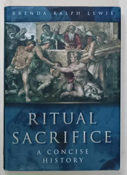 RITUAL  SACRIFICE , A CONCISE HISTORY by BRENDA RALPH LEWIS , 2001 , PREZINTA  URME DE UZURA SI HALOURI DE APA *