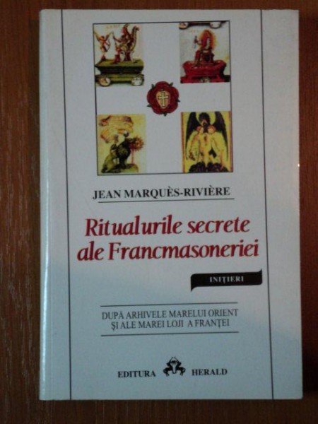 RITUALURILE SECRETE ALE FRANCMASONERIE, INITIERI de JEAN MARQUES RIVIERE