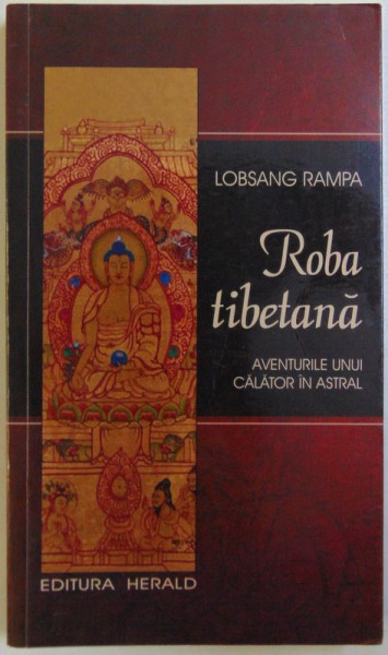 ROBA TIBETANA  - AVENTURILE UNUI CALATOR IN ASTRAL de LOBSANG RAMPA , 2009