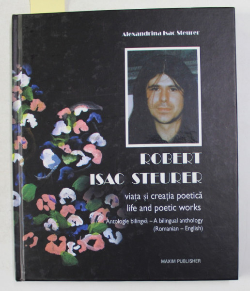 ROBERT ISAC STEURER - VIATA SI CREATIA POETICA , ANTOLOGIE BILINGVA ROMANA ENGLEZA de ALEXANDRINA ISAC STEURER , 2010 , CONTINE  CD *