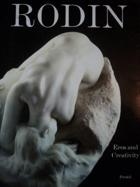 RODIN  EROS AND CREATIVITY    RAINER CRONE SI SIEGFRIED SALZMANN