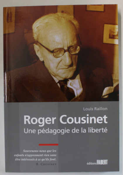 ROGER COUSINET , UNE PEDAGOGIE DE LA LIBERTE par LOUIS RAILLON , 2008