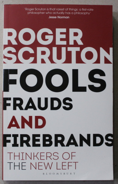 ROGER SCRUTON - FOOLS , FRAUDS AND FIREBRANDS - THINKERS OF THE NEW LEFT , 2016