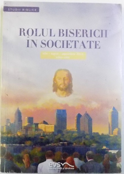 ROLUL BISERICII IN SOCIETATE , IULIE  - AUGUST  - SEPTEMBRIE , EDITIA COLOR , STUDII BIBLICE , 2016